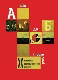 Від А до Б ...і трохи далі: Антологія російської поезії ХХ століття