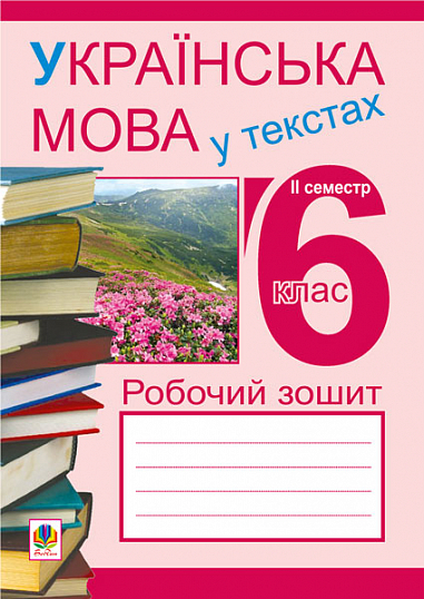 Українська мова у текстах (за чотирма змістовими лініями). Робочий зошит. 6 клас. 2-й семестр